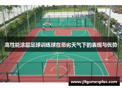 高性能涂层足球训练球在恶劣天气下的表现与优势